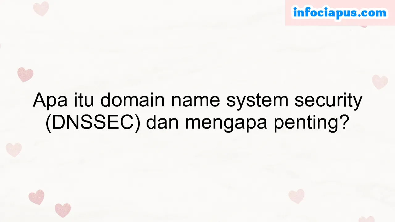 Apa itu domain name system security (DNSSEC) dan mengapa penting?