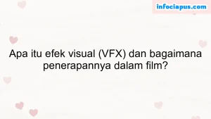 Apa itu efek visual (VFX) dan bagaimana penerapannya dalam film?