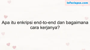 Apa itu enkripsi end-to-end dan bagaimana cara kerjanya?