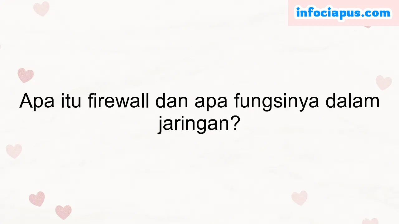 Apa itu firewall dan apa fungsinya dalam jaringan?