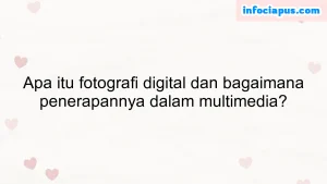 Apa itu fotografi digital dan bagaimana penerapannya dalam multimedia?