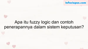 Apa itu fuzzy logic dan contoh penerapannya dalam sistem keputusan?