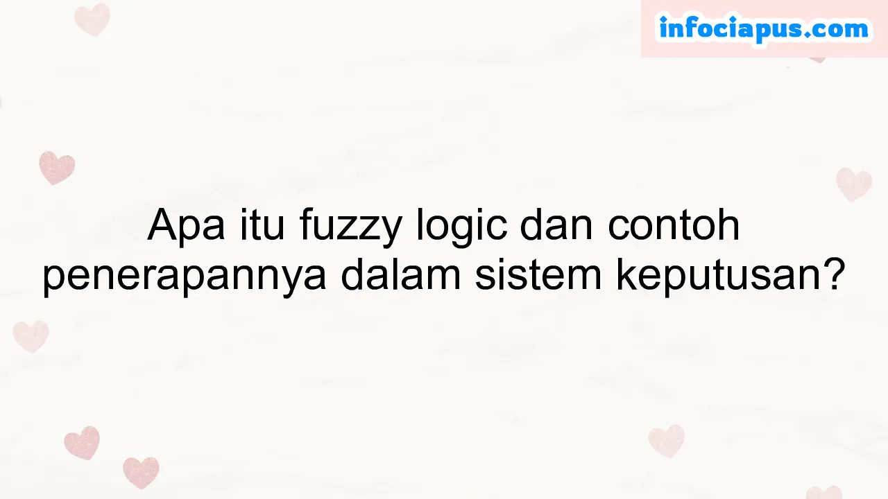 Apa itu fuzzy logic dan contoh penerapannya dalam sistem keputusan?