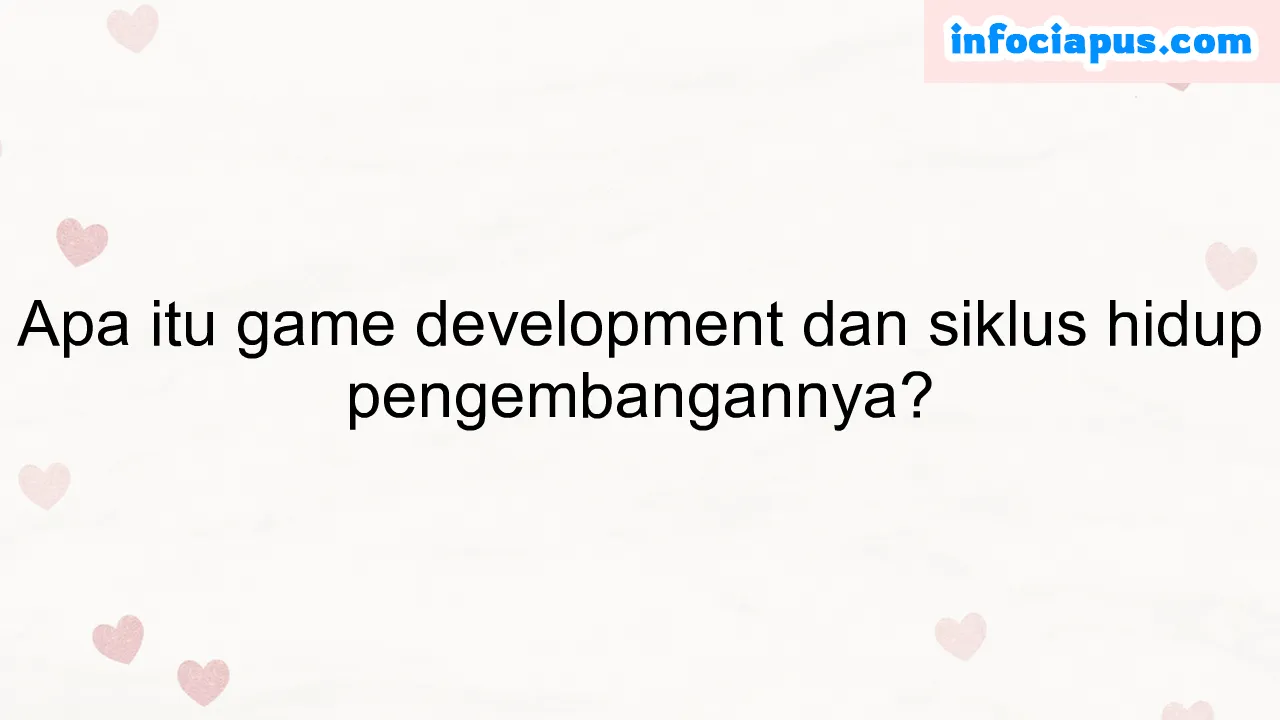 Apa itu game development dan siklus hidup pengembangannya?