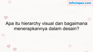 Apa itu hierarchy visual dan bagaimana menerapkannya dalam desain?