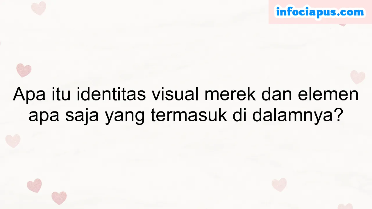 Apa itu identitas visual merek dan elemen apa saja yang termasuk di dalamnya?