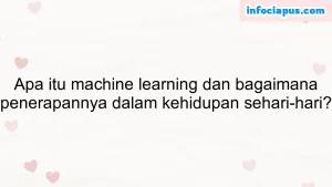 Apa itu machine learning dan bagaimana penerapannya dalam kehidupan sehari-hari?