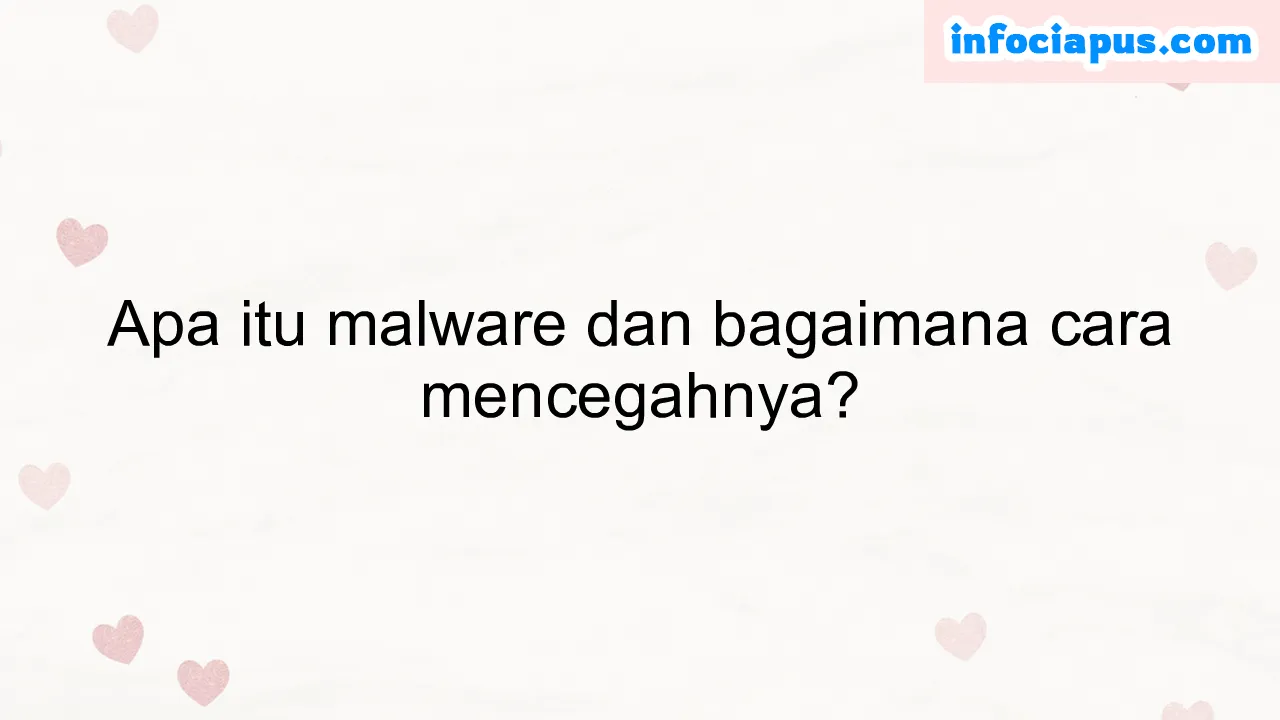 Apa itu malware dan bagaimana cara mencegahnya?