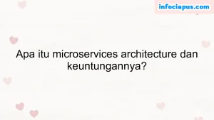 Apa itu microservices architecture dan keuntungannya?