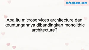 Apa itu microservices architecture dan keuntungannya dibandingkan monolithic architecture?