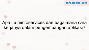 Apa itu microservices dan bagaimana cara kerjanya dalam pengembangan aplikasi?