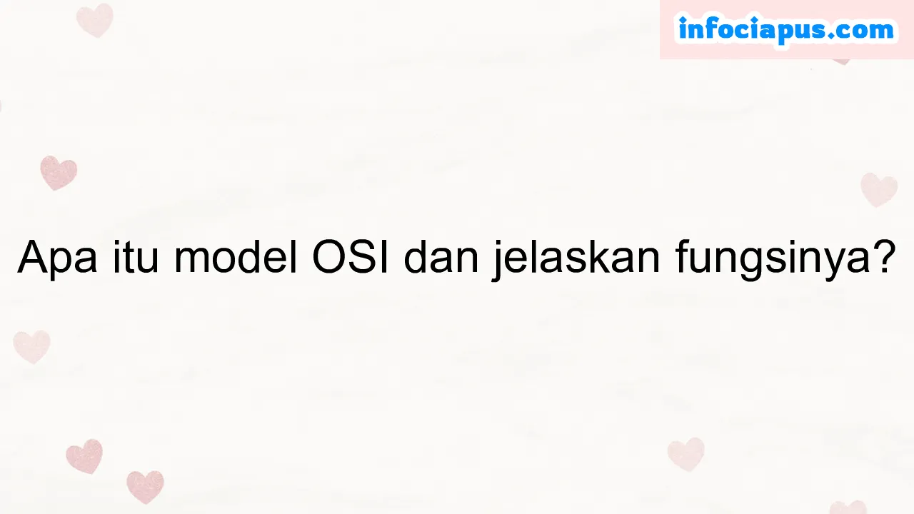 Apa itu model OSI dan jelaskan fungsinya?