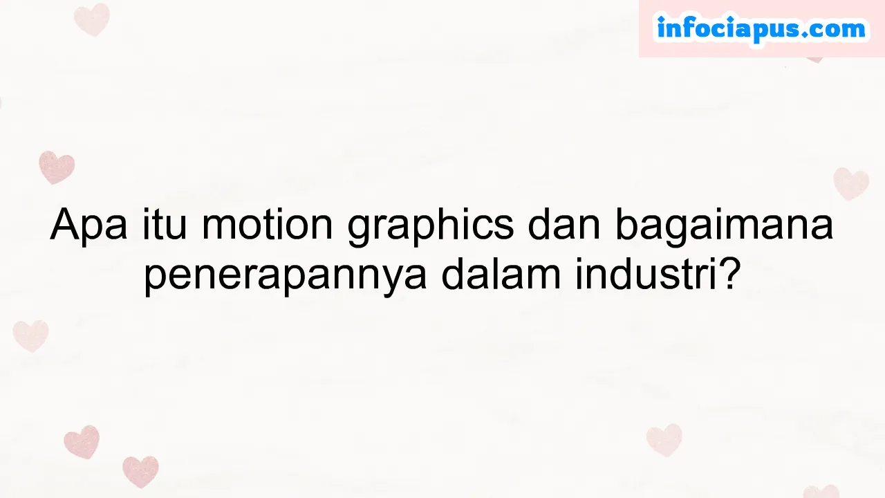 Apa itu motion graphics dan bagaimana penerapannya dalam industri?