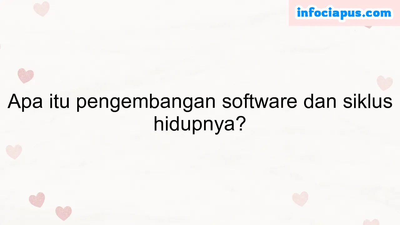 Apa itu pengembangan software dan siklus hidupnya?