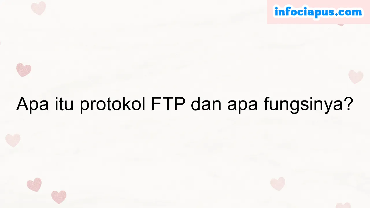 Apa itu protokol FTP dan apa fungsinya?