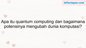 Apa itu quantum computing dan bagaimana potensinya mengubah dunia komputasi?