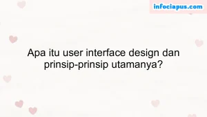 Apa itu user interface design dan prinsip-prinsip utamanya?