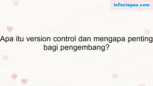 Apa itu version control dan mengapa penting bagi pengembang?