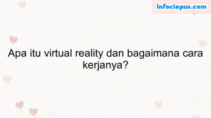 Apa itu virtual reality dan bagaimana cara kerjanya?