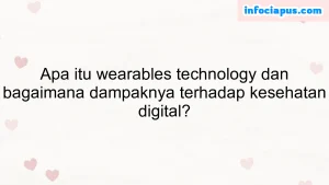 Apa itu wearables technology dan bagaimana dampaknya terhadap kesehatan digital?