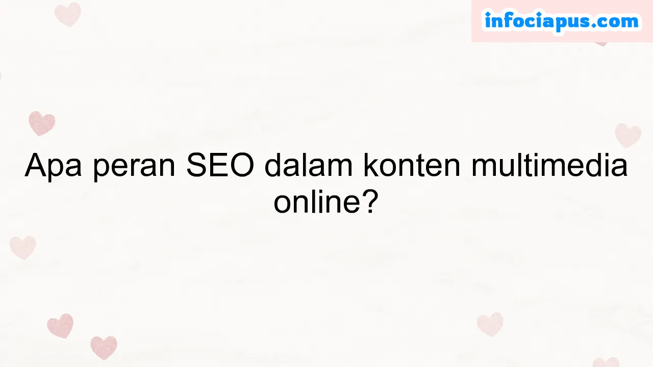 Apa peran SEO dalam konten multimedia online?