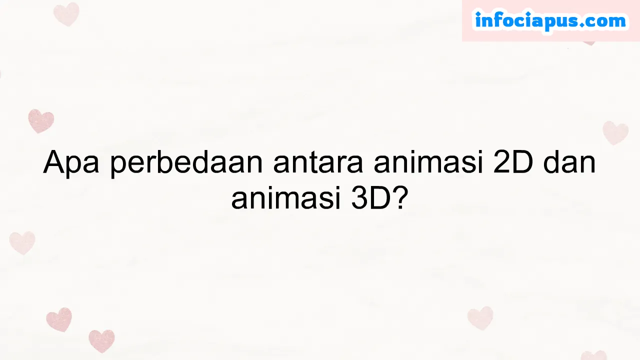 Apa perbedaan antara animasi 2D dan animasi 3D?