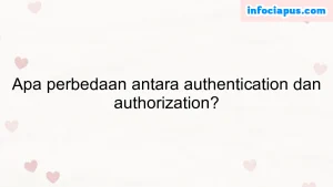 Apa perbedaan antara authentication dan authorization?