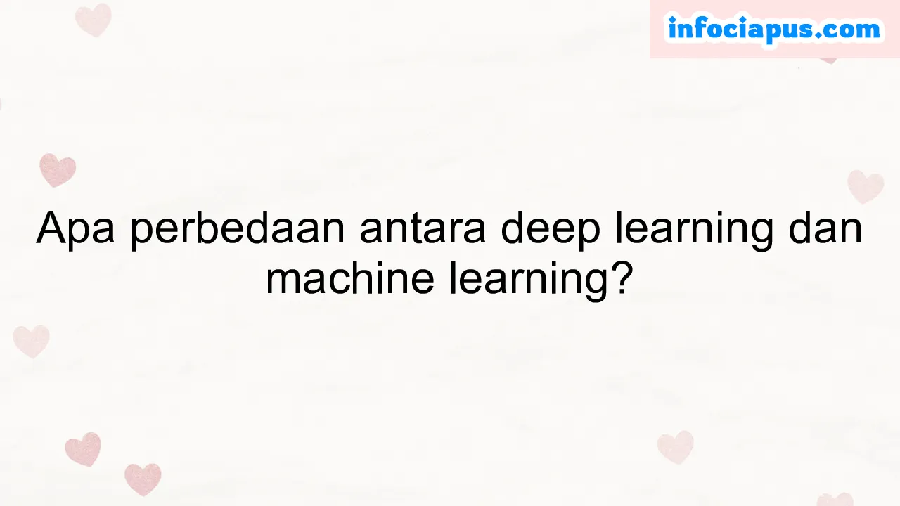 Apa perbedaan antara deep learning dan machine learning?