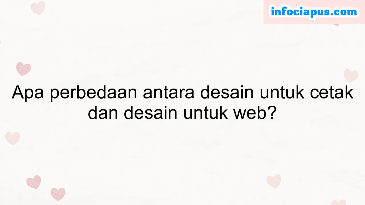 Apa perbedaan antara desain untuk cetak dan desain untuk web?