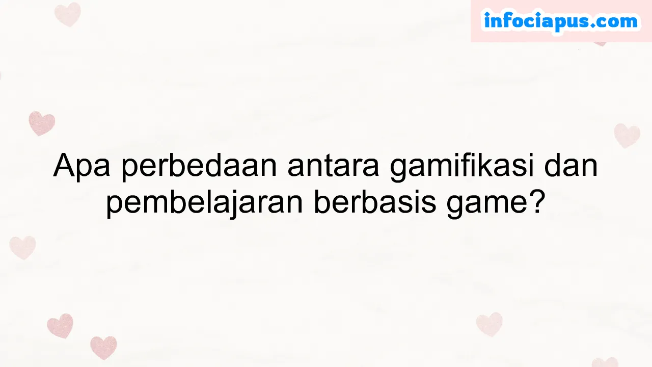 Apa perbedaan antara gamifikasi dan pembelajaran berbasis game?