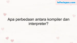 Apa perbedaan antara kompiler dan interpreter?