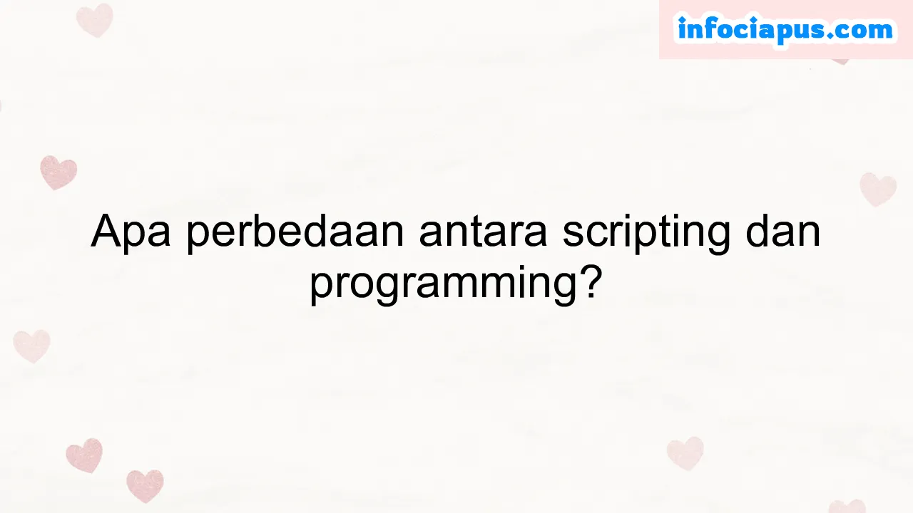 Apa perbedaan antara scripting dan programming?