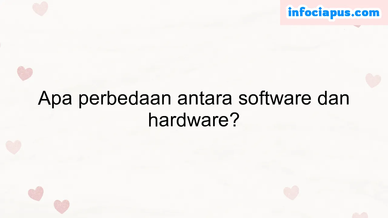 Apa perbedaan antara software dan hardware?