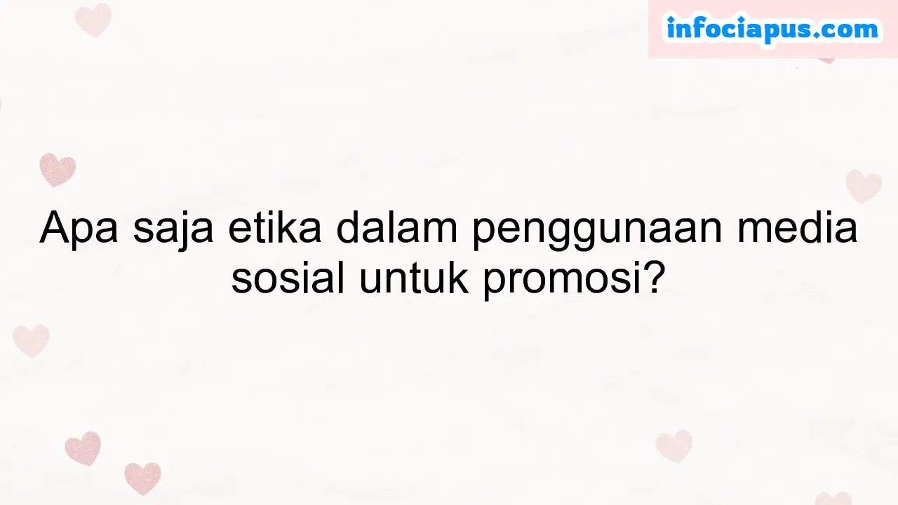 Apa saja etika dalam penggunaan media sosial untuk promosi?