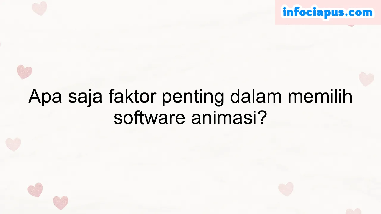 Apa saja faktor penting dalam memilih software animasi?