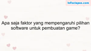 Apa saja faktor yang mempengaruhi pilihan software untuk pembuatan game?