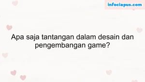 Apa saja tantangan dalam desain dan pengembangan game?