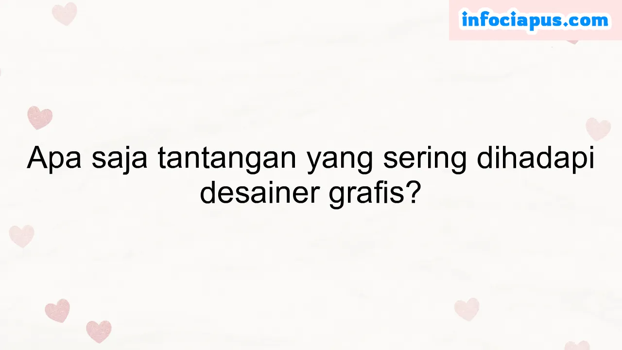 Apa saja tantangan yang sering dihadapi desainer grafis?