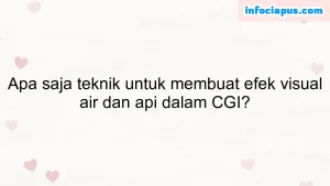 Apa saja teknik untuk membuat efek visual air dan api dalam CGI?