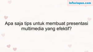 Apa saja tips untuk membuat presentasi multimedia yang efektif?