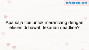 Apa saja tips untuk merancang dengan efisien di bawah tekanan deadline?