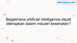 Bagaimana artificial intelligence dapat diterapkan dalam industri kesehatan?