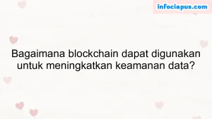 Bagaimana blockchain dapat digunakan untuk meningkatkan keamanan data?