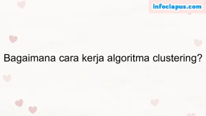 Bagaimana cara kerja algoritma clustering?