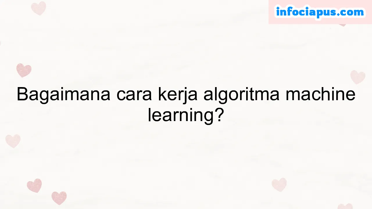 Bagaimana cara kerja algoritma machine learning?