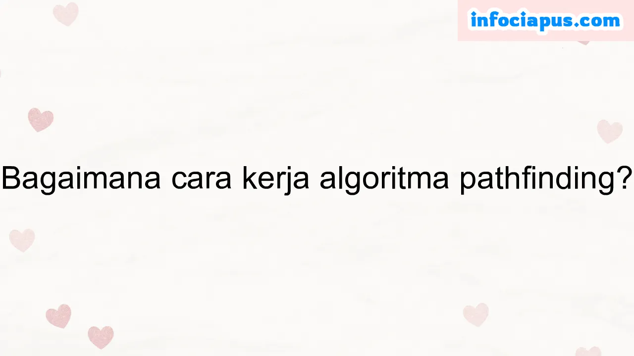 Bagaimana cara kerja algoritma pathfinding?