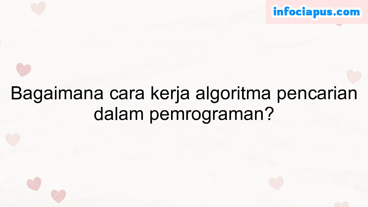 Bagaimana cara kerja algoritma pencarian dalam pemrograman?