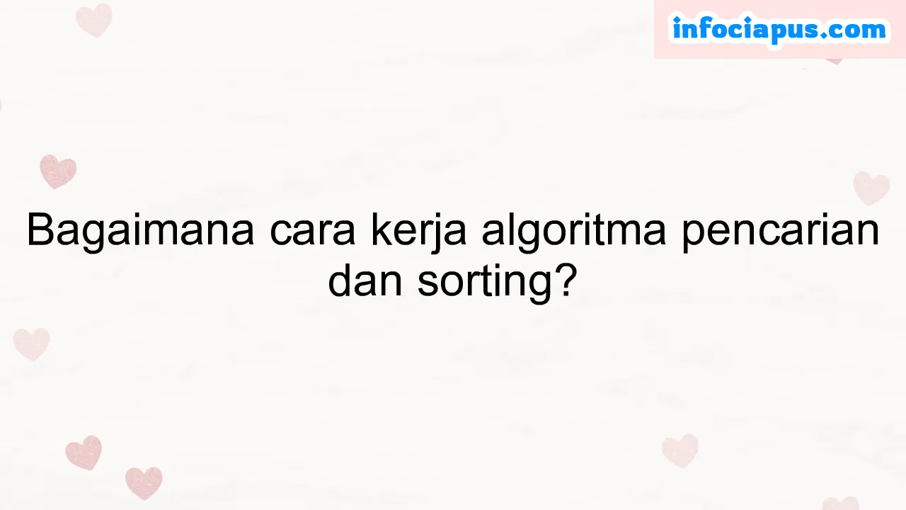 Bagaimana cara kerja algoritma pencarian dan sorting?