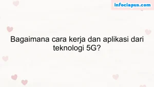 Bagaimana cara kerja dan aplikasi dari teknologi 5G?