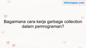 Bagaimana cara kerja garbage collection dalam pemrograman?